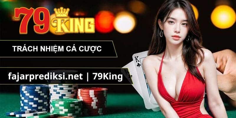 Tất tần tật nội dung chính về quy định cá cược có trách nhiệm tại 79King