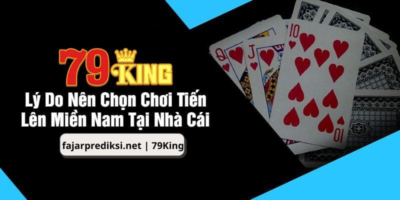 Lý do nhiều cược thủ chọn 79King để tham gia tiến lên miền Nam